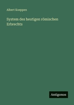 Albert Koeppen - System des heutigen römischen Erbrechts, Häftad. Tillgänglighet: Lägg i varukorg