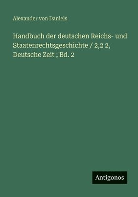 Alexander Von Daniels - Handbuch der deutschen Reichs- und Staatenrechtsgeschichte / 2,2 2, Deutsche Zeit; Bd. 2, Häftad. Tillgänglighet: Lägg i varukorg