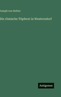Joseph Von Hefner - römische Töpferei in Westerndorf, Inbunden. Tillgänglighet: Lägg i varukorg