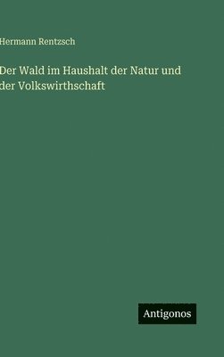 Hermann Rentzsch - Wald im Haushalt der Natur und der Volkswirthschaft, Inbunden