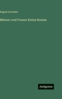 August Schrader - Männer und Frauen Kleine Roman, Inbunden