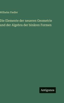 Wilhelm Fiedler - Elemente der neueren Geometrie und der Algebra der binären Formen, Inbunden