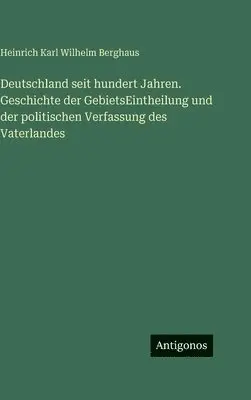 Heinrich Karl Wilhelm Berghaus - Deutschland seit hundert Jahren. Geschichte der GebietsEintheilung und der politischen Verfassung des Vaterlandes, Inbunden. Tillgänglighet: Lägg i varukorg