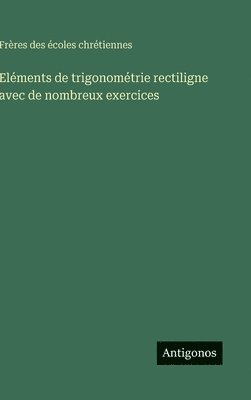 Frères Des Écoles Chrétiennes - Eléments de trigonométrie rectiligne avec de nombreux exercices, Inbunden