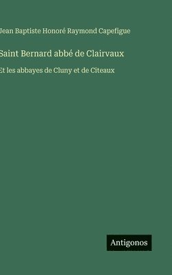 Jean Baptiste Honoré Raymond Capefigue - Saint Bernard abbé de Clairvaux, Inbunden. Tillgänglighet: Lägg i varukorg
