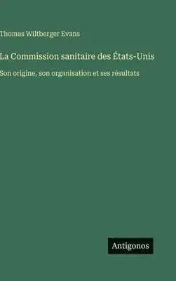 Thomas Wiltberger Evans - Commission sanitaire des États-Unis, Inbunden. Tillgänglighet: Lägg i varukorg
