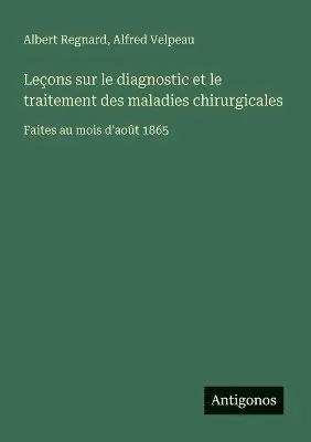 Alfred Velpeau, Albert Regnard - Leçons sur le diagnostic et le traitement des maladies chirurgicales, Häftad. Tillgänglighet: Lägg i varukorg