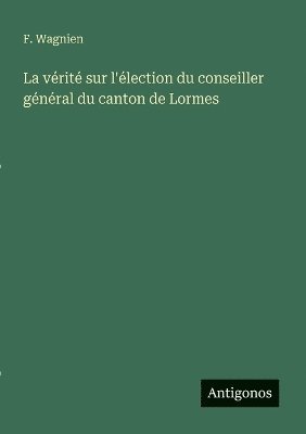 F Wagnien - vérité sur l'élection du conseiller général du canton de Lormes, Häftad. Tillgänglighet: Lägg i varukorg
