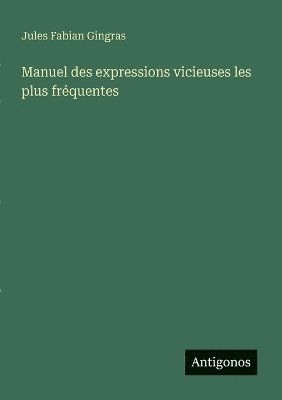 Jules Fabian Gingras - Manuel des expressions vicieuses les plus fréquentes, Häftad