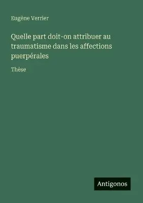 Eugène Verrier - Quelle part doit-on attribuer au traumatisme dans les affections puerpérales, Häftad. Tillgänglighet: Lägg i varukorg
