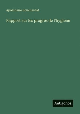 Apollinaire Bouchardat - Rapport sur les progrès de l'hygiene, Häftad