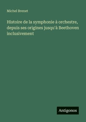 Michel Brenet - Histoire de la symphonie à orchestre, depuis ses origines jusqu'à Beethoven inclusivement, Häftad. Tillgänglighet: Lägg i varukorg
