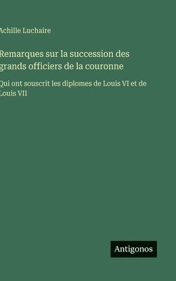 Achille Luchaire - Remarques sur la succession des grands officiers de la couronne, Inbunden