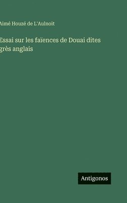 Aimé Houzé de L'Aulnoit - Essai sur les faïences de Douai dites grès anglais, Inbunden. Tillgänglighet: Lägg i varukorg