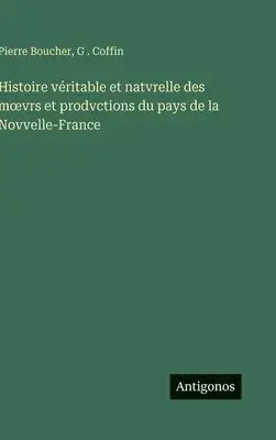 Pierre Boucher, G Coffin - Histoire véritable et natvrelle des moevrs et prodvctions du pays de la Novvelle-France, Inbunden. Tillgänglighet: Lägg i varukorg