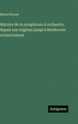 Michel Brenet - Histoire de la symphonie à orchestre, depuis ses origines jusqu'à Beethoven inclusivement, Inbunden. Tillgänglighet: Lägg i varukorg
