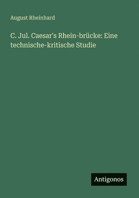 August Rheinhard - C. Jul. Caesar's Rhein-brücke, Häftad. Tillgänglighet: Lägg i varukorg