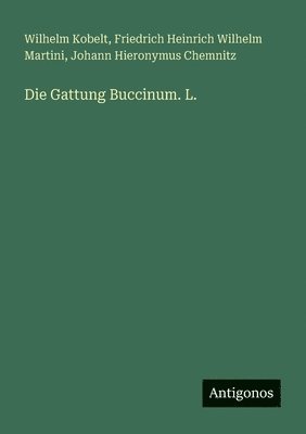 Wilhelm Kobelt, Friedrich Heinrich Wilhelm Martini, Johann Hieronymus Chemnitz - Gattung Buccinum. L., Häftad