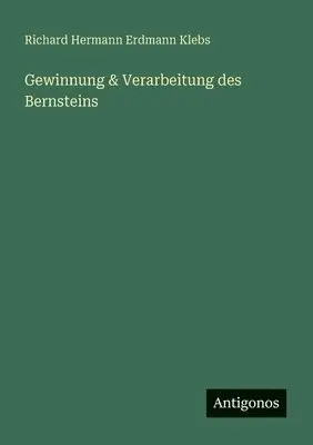 Richard Hermann Erdmann Klebs - Gewinnung & Verarbeitung des Bernsteins, Häftad. Tillgänglighet: Lägg i varukorg