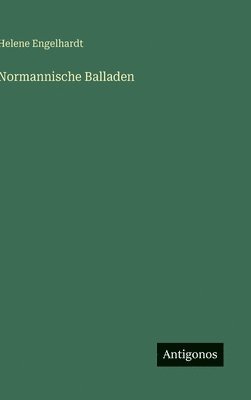 Helene Engelhardt - Normannische Balladen, Inbunden