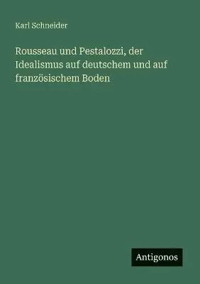 Karl Schneider - Rousseau und Pestalozzi, der Idealismus auf deutschem und auf französischem Boden, Häftad. Tillgänglighet: Lägg i varukorg