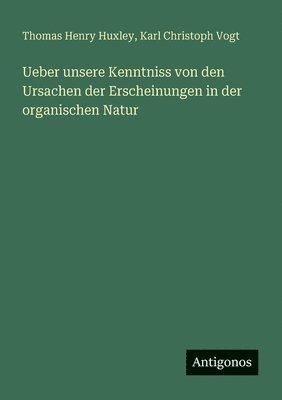 Thomas Henry Huxley, Karl Christoph Vogt - Ueber unsere Kenntniss von den Ursachen der Erscheinungen in der organischen Natur, Häftad. Tillgänglighet: Lägg i varukorg