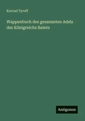 Konrad Tyroff - Wappenbuch des gesammten Adels des Königreichs Baiern, Häftad. Tillgänglighet: Lägg i varukorg