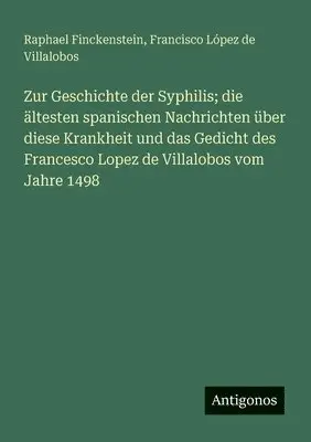 Raphael Finckenstein, Francisco López de Villalobos - Zur Geschichte der Syphilis; die ältesten spanischen Nachrichten über diese Krankheit und das Gedicht des Francesco Lopez de Villalobos vom Jahre 1498, Häftad. Tillgänglighet: Lägg i varukorg
