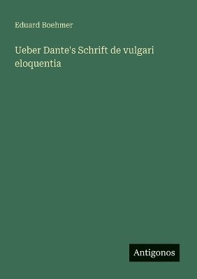 Eduard Boehmer - Ueber Dante's Schrift de vulgari eloquentia, Häftad