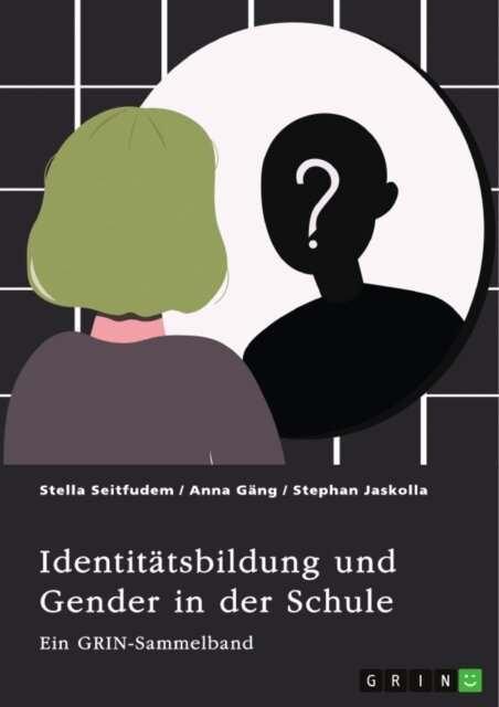 Stephan Jaskolla, Anna Gang, Stella Seitfudem, GRIN (Hrsg.) Verlag - Identitatsbildung und Gender in der Schule. Zur sozialen Konstruktion von Geschlecht bei Kindern und Jugendlichen, E-bok