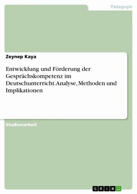 Zeynep Kaya - Entwicklung und Forderung der Gesprachskompetenz im Deutschunterricht. Analyse, Methoden und Implikationen, E-bok
