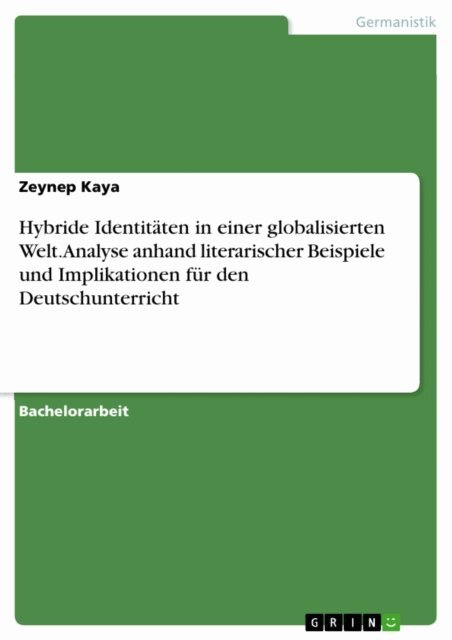 Zeynep Kaya - Hybride Identitaten in einer globalisierten Welt. Analyse anhand literarischer Beispiele und Implikationen fur den Deutschunterricht, E-bok