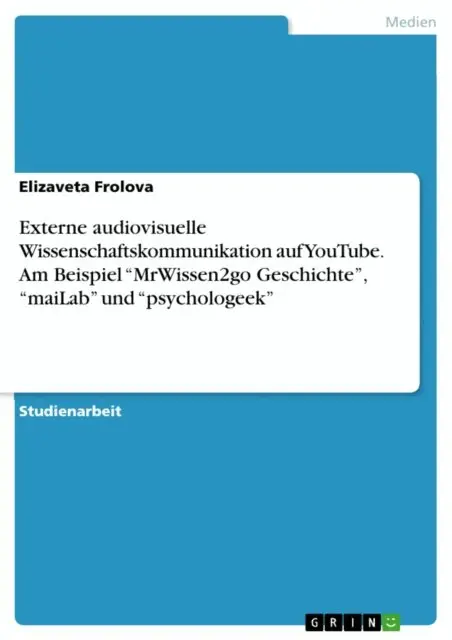 Elizaveta Frolova - Externe audiovisuelle Wissenschaftskommunikation auf YouTube. Am Beispiel “MrWissen2go Geschichte”, “maiLab” und “psychologeek”, E-bok. Tillgänglighet: Lägg i varukorg