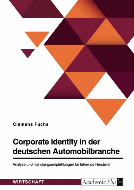 Clemens Fuchs - Corporate Identity in der deutschen Automobilbranche. Analyse und Handlungsempfehlungen fur fuhrende Hersteller, E-bok