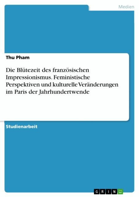 Thu Pham - Die Blutezeit des franzosischen Impressionismus. Feministische Perspektiven und kulturelle Veranderungen im Paris der Jahrhundertwende, E-bok