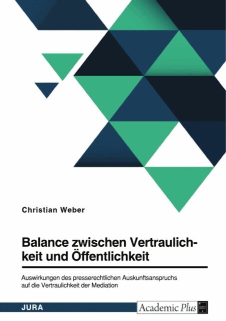 Christian Weber - Balance zwischen Vertraulichkeit und Offentlichkeit. Auswirkungen des presserechtlichen Auskunftsanspruchs auf die Vertraulichkeit der Mediation, E-bok