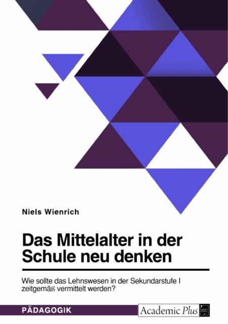Niels Wienrich - Das Mittelalter in der Schule neu denken. Wie sollte das Lehnswesen in der Sekundarstufe I zeitgemäß vermittelt werden?, E-bok. Tillgänglighet: Lägg i varukorg