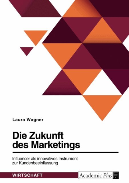 Laura Wagner - Die Zukunft des Marketings. Influencer als innovatives Instrument zur Kundenbeeinflussung, E-bok
