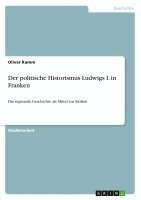 Oliver Kamm - Der politische Historismus Ludwigs I. in Franken, Häftad. Tillgänglighet: Lägg i varukorg