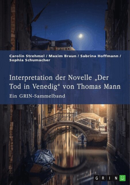 Sophia Schumacher, Sabrina Hoffmann, Maxim Braun, Carolin Strehmel, GRIN (Hrsg.) Verlag - Interpretation der Novelle  Der Tod in Venedig&quote; von Thomas Mann. Verschiedene Ansatze, E-bok