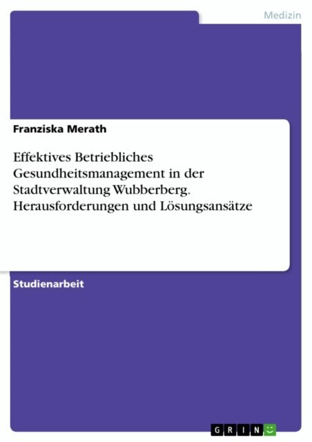 Franziska Merath - Effektives Betriebliches Gesundheitsmanagement in der Stadtverwaltung Wubberberg. Herausforderungen und Lösungsansätze, E-bok. Tillgänglighet: Lägg i varukorg