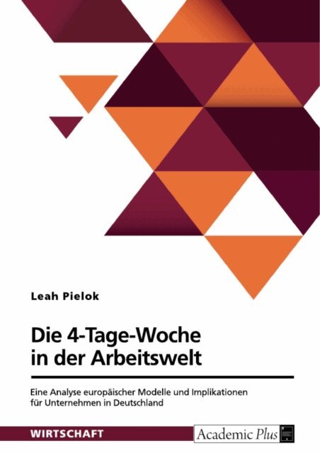 Leah Pielok - Die 4-Tage-Woche in der Arbeitswelt. Eine Analyse europaischer Modelle und Implikationen fur Unternehmen in Deutschland, E-bok