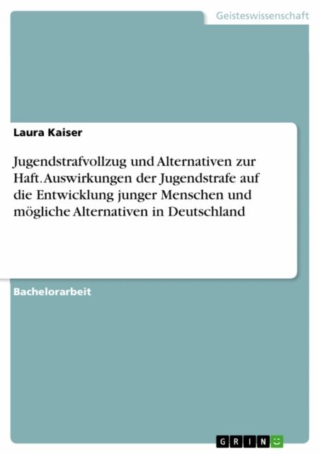 Laura Kaiser - Jugendstrafvollzug und Alternativen zur Haft. Auswirkungen der Jugendstrafe auf die Entwicklung junger Menschen und mogliche Alternativen in Deutschland, E-bok