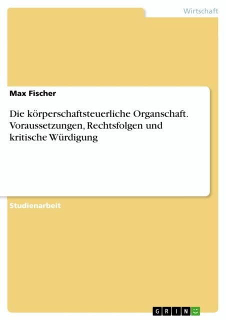 Max Fischer - Die korperschaftsteuerliche Organschaft. Voraussetzungen, Rechtsfolgen und kritische Wurdigung, E-bok