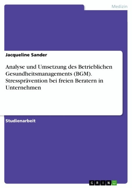 Jacqueline Sander - Analyse und Umsetzung des Betrieblichen Gesundheitsmanagements (BGM). Stressprävention bei freien Beratern in Unternehmen, E-bok