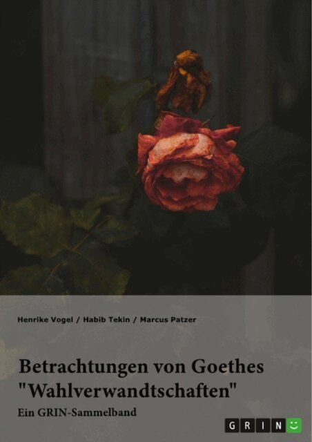 Marcus Patzer, Habib Tekin, Henrike Vogel, GRIN (Hrsg.) Verlag - Betrachtungen von Goethes &quote;Wahlverwandtschaften&quote;. Intertextualitat und Todesmotiv, E-bok