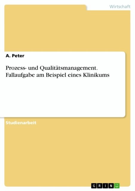 A. Peter - Prozess- und Qualitätsmanagement. Fallaufgabe am Beispiel eines Klinikums, E-bok. Tillgänglighet: Lägg i varukorg
