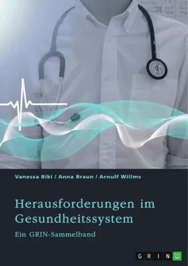 Arnulf Willms, Anna Braun, Vanessa Biki, GRIN (Hrsg.) Verlag - Herausforderungen im Gesundheitssystem. Digitalisierung, Entgeltsysteme und die Rolle der Krankenkassen, E-bok