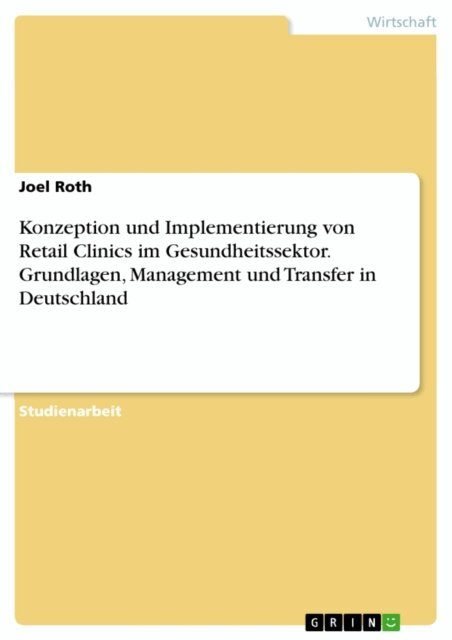 Joel Roth - Konzeption und Implementierung von Retail Clinics im Gesundheitssektor. Grundlagen, Management und Transfer in Deutschland, E-bok