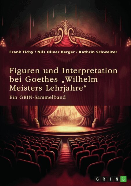 Kathrin Schweizer, Nils Oliver Berger, Frank Tichy, GRIN (Hrsg.) Verlag - Figuren und Interpretation bei Goethes  Wilhelm Meisters Lehrjahre&quote;, E-bok